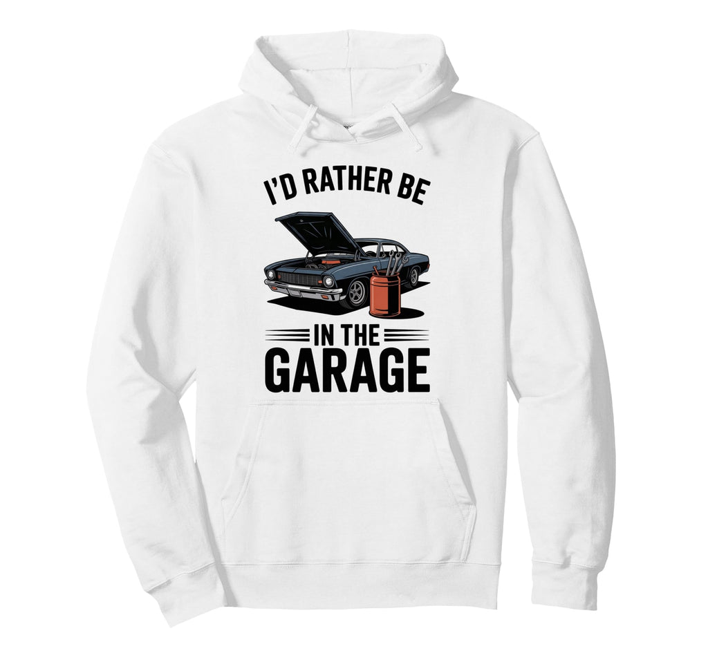 Id Rather Be Garage Mechanic Car Hoodie - Fun Novelty Design Men Women - T-Shirt, Sweatshirt, Hoodie