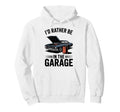 Id Rather Be Garage Mechanic Car Hoodie - Fun Novelty Design Men Women - T-Shirt, Sweatshirt, Hoodie
