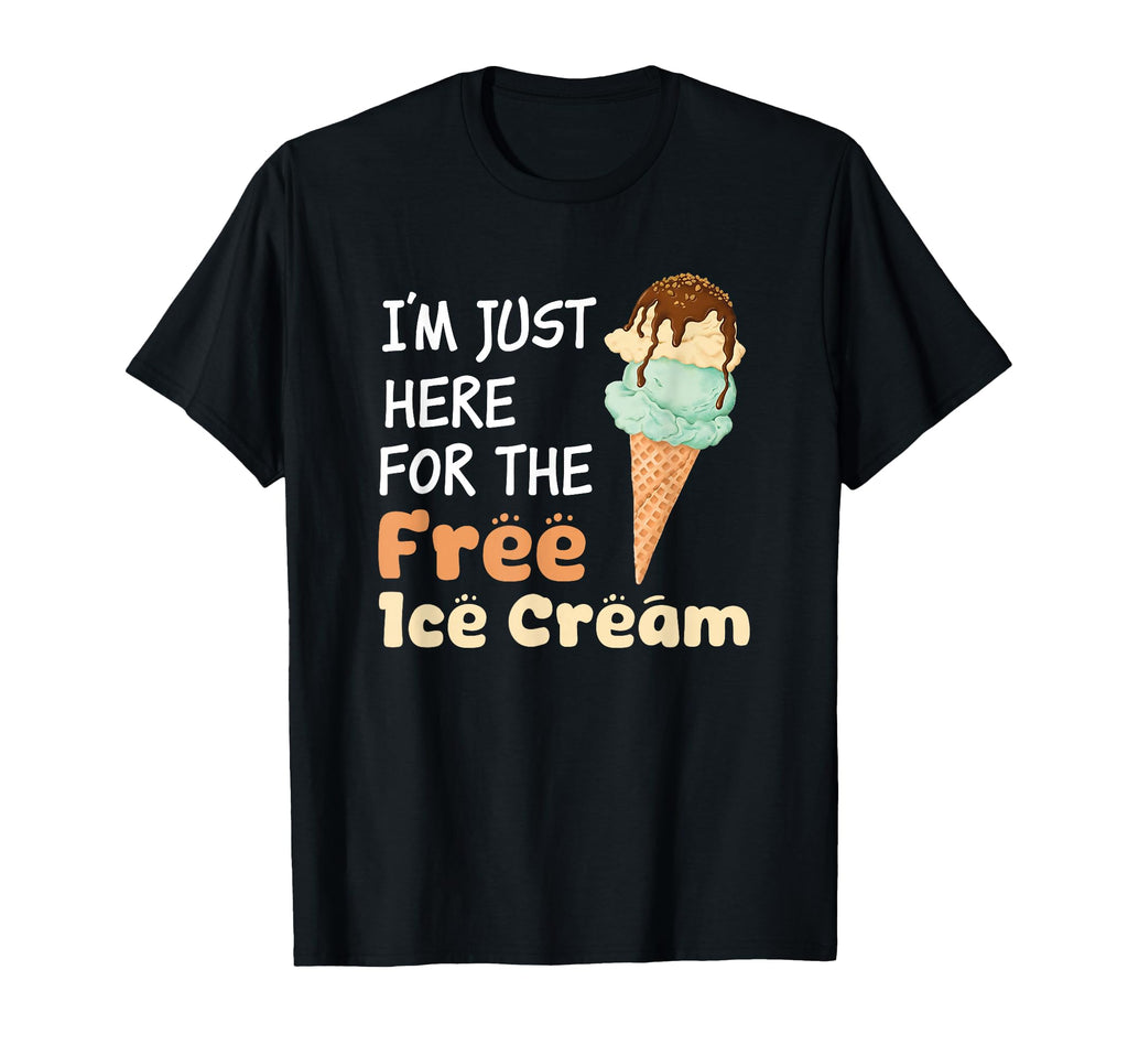 Im Just Here Free Ice Cream Funny T-Shirt - Fun Novelty Design Men Women - T-Shirt, Sweatshirt, Hoodie