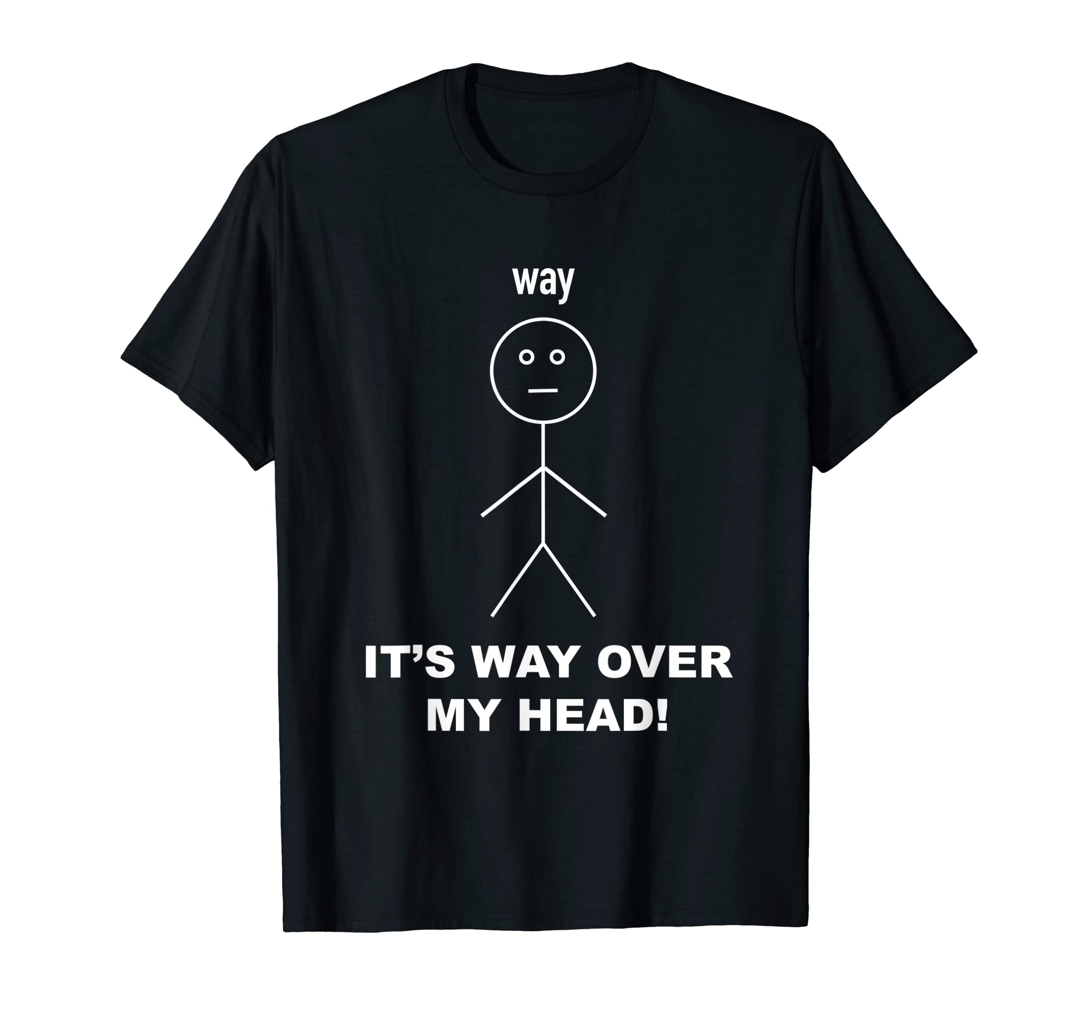 Way Over My Head Stick Figure Dad T-Shirt - Fun Novelty Design for Adults - T-Shirt, Sweatshirt, Hoodie