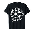 Apparently I Like Soccer Funny T-Shirt - Minimalist Print for Adults - T-Shirt, Sweatshirt, Hoodie