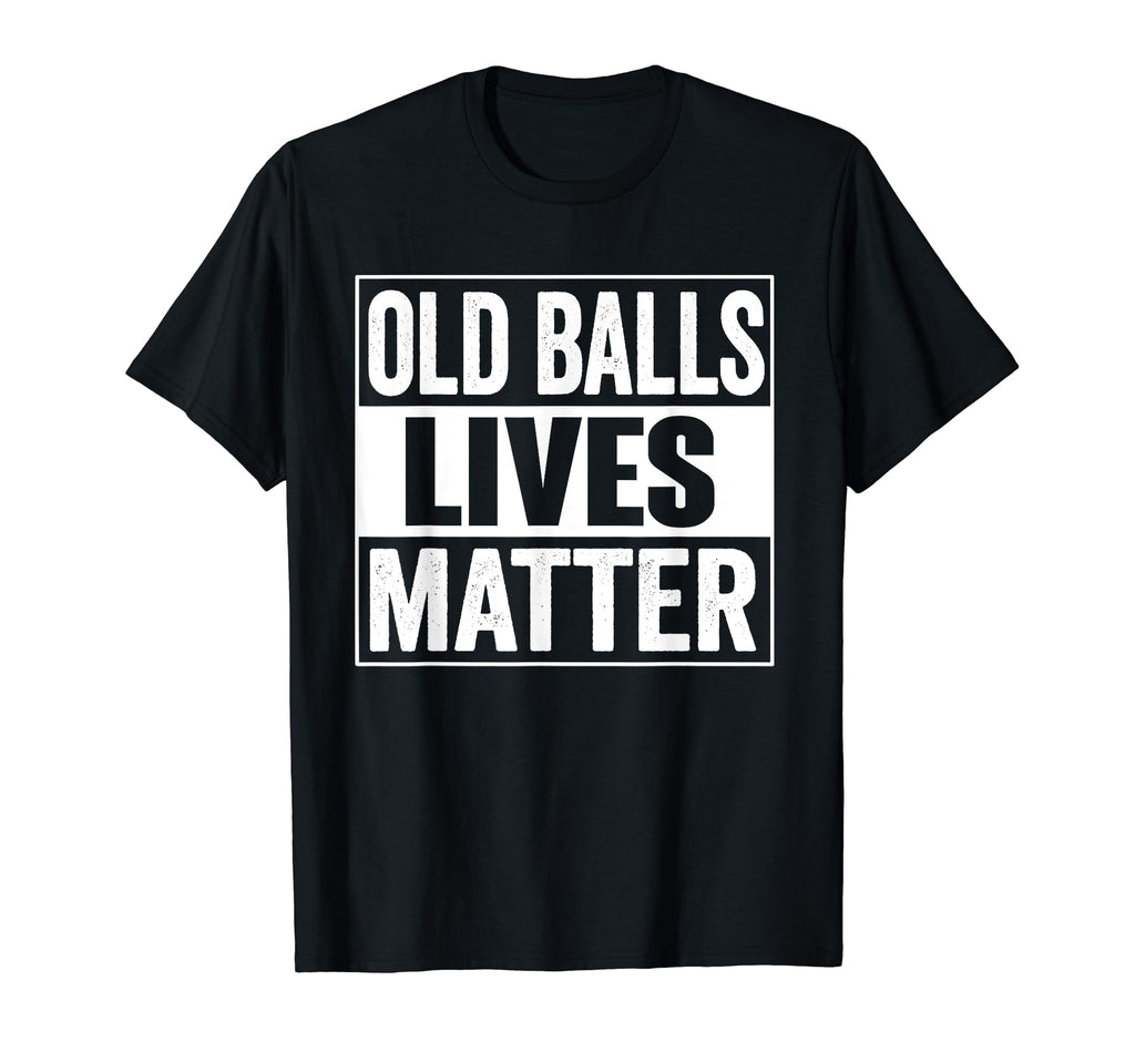 Old Balls Lives Matter Funny 40 50 60 T-Shirt - Aesthetic Graphic Unisex - T-Shirt, Sweatshirt, Hoodie