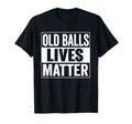 Old Balls Lives Matter Funny 40 50 60 T-Shirt - Aesthetic Graphic Unisex - T-Shirt, Sweatshirt, Hoodie