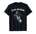 Funny Soccer Shirts Ball Kicker T-Shirt - Streetwear Style Men Women - T-Shirt, Sweatshirt, Hoodie
