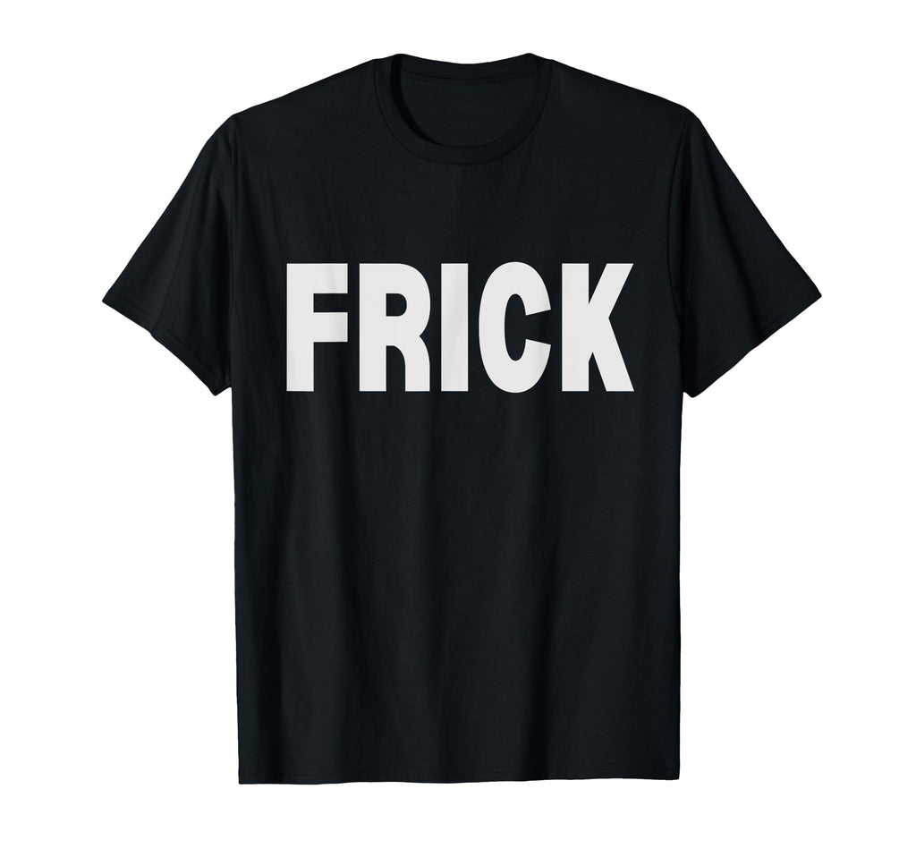 Frick Funny Euphemism Bold T-Shirt - Fun Novelty Design Unisex - T-Shirt, Sweatshirt, Hoodie
