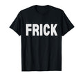 Frick Funny Euphemism Bold T-Shirt - Fun Novelty Design Unisex - T-Shirt, Sweatshirt, Hoodie