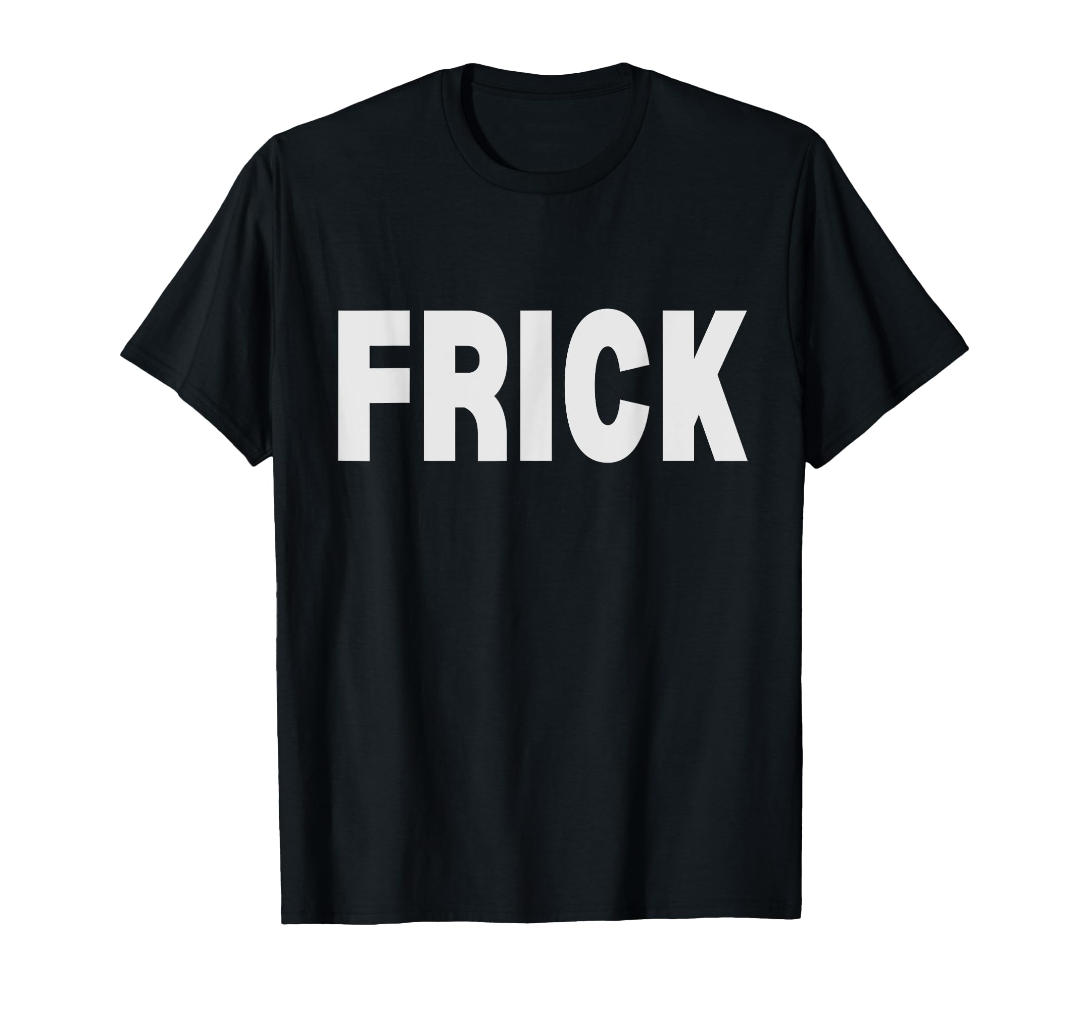 Frick Funny Euphemism Bold T-Shirt - Fun Novelty Design Unisex - T-Shirt, Sweatshirt, Hoodie