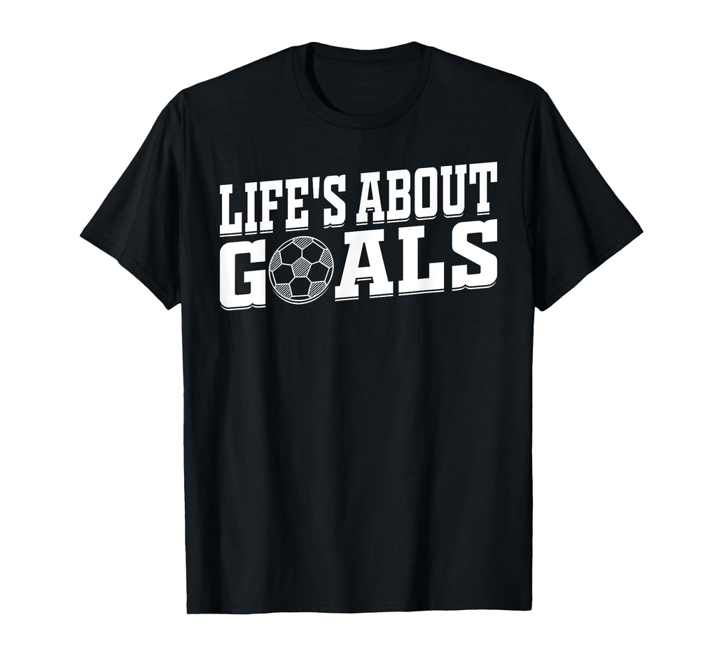 Soccer Player Lifes About Goals T-Shirt - Fun Novelty Design for Adults - T-Shirt, Sweatshirt, Hoodie