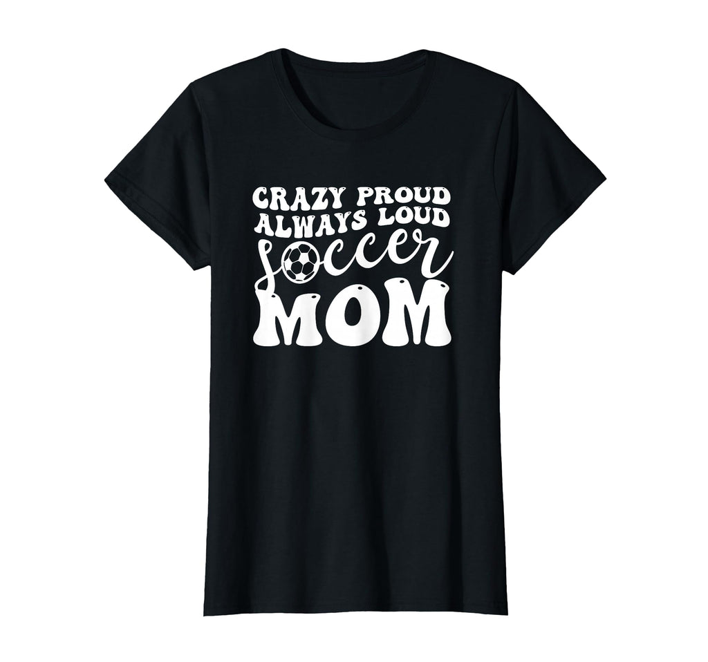 Crazy Proud Soccer Mom Football Funny Mama T-Shirt - Unique Graphic Unisex - T-Shirt, Sweatshirt, Hoodie
