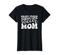 Crazy Proud Soccer Mom Football Funny Mama T-Shirt - Unique Graphic Unisex - T-Shirt, Sweatshirt, Hoodie