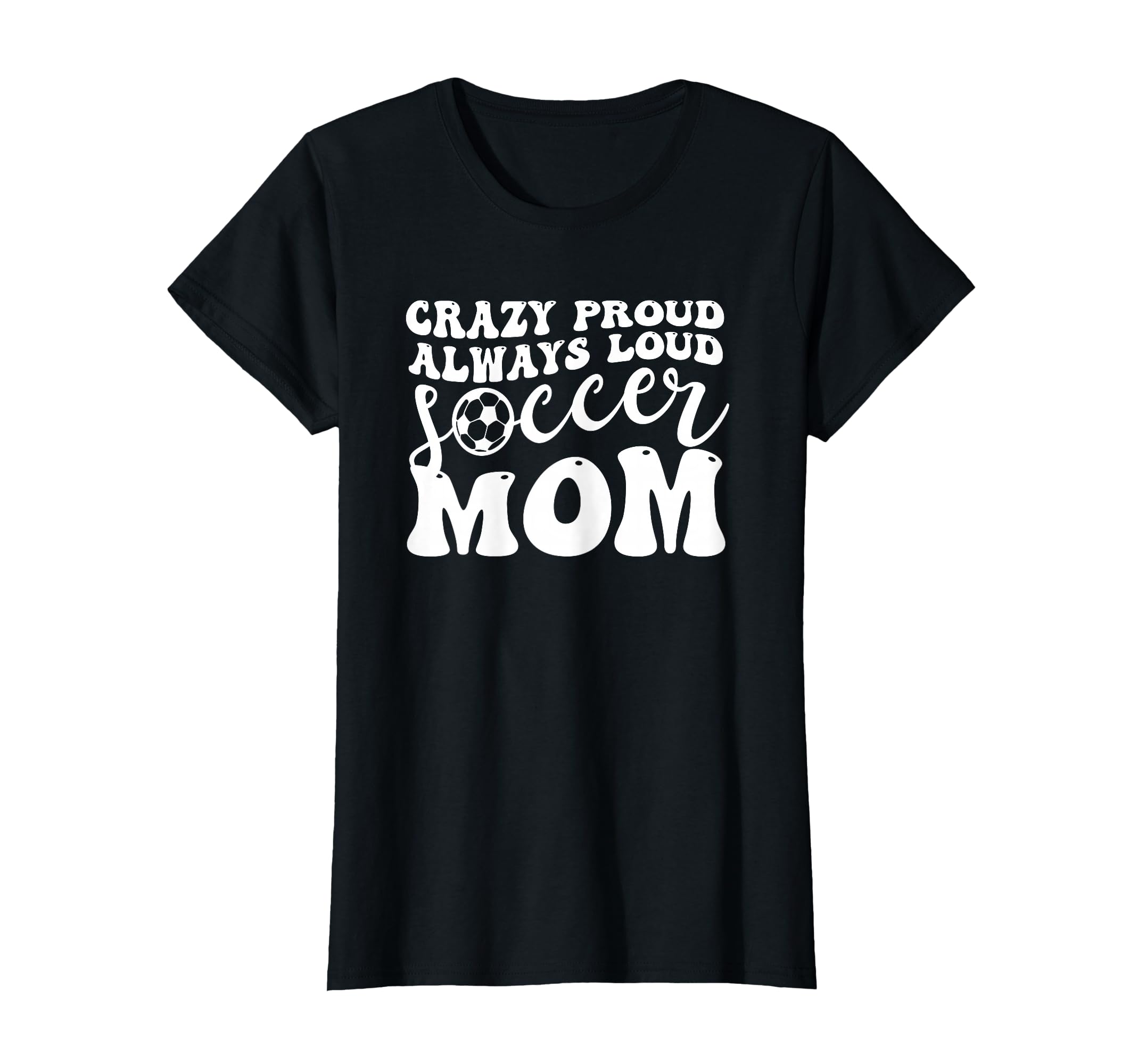 Crazy Proud Soccer Mom Football Funny Mama T-Shirt - Unique Graphic Unisex - T-Shirt, Sweatshirt, Hoodie