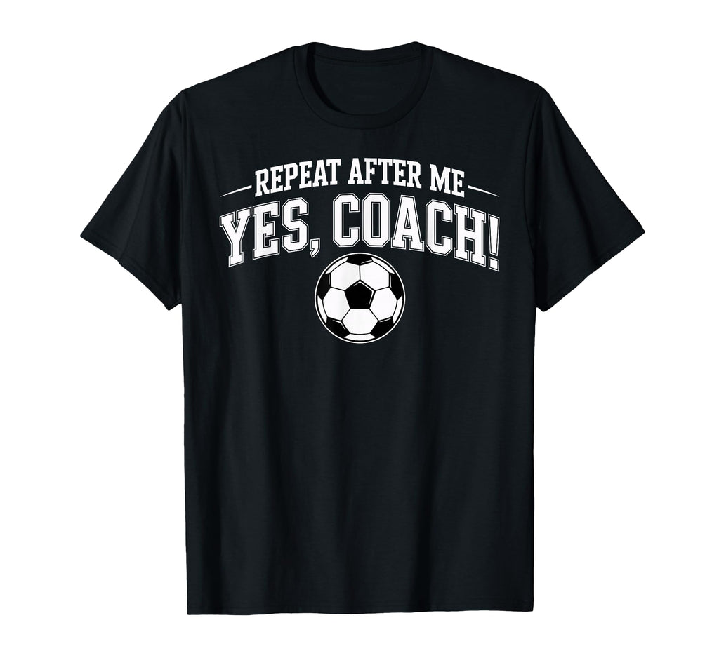 Repeat After Me Coach Soccer Player Fan T-Shirt - Unique Graphic Men Women - T-Shirt, Sweatshirt, Hoodie