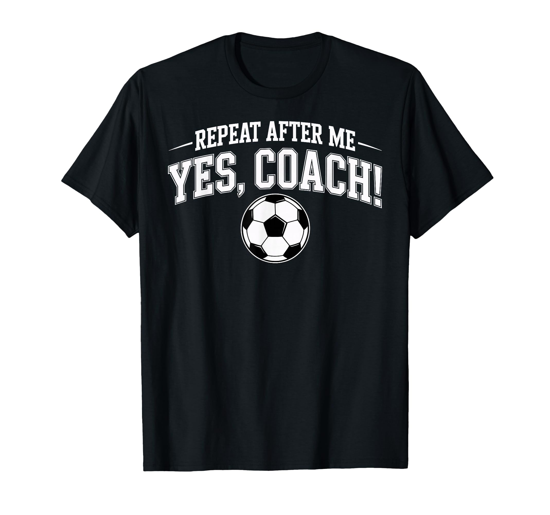 Repeat After Me Coach Soccer Player Fan T-Shirt - Unique Graphic Men Women - T-Shirt, Sweatshirt, Hoodie