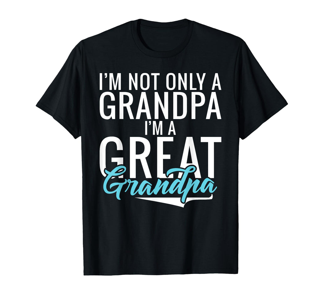 Im Not Only Grandpa Im Great T-Shirt - Fun Novelty Design for Adults - T-Shirt, Sweatshirt, Hoodie