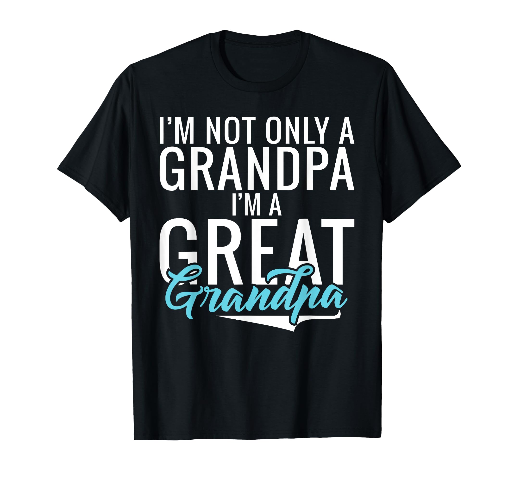 Im Not Only Grandpa Im Great T-Shirt - Fun Novelty Design for Adults - T-Shirt, Sweatshirt, Hoodie