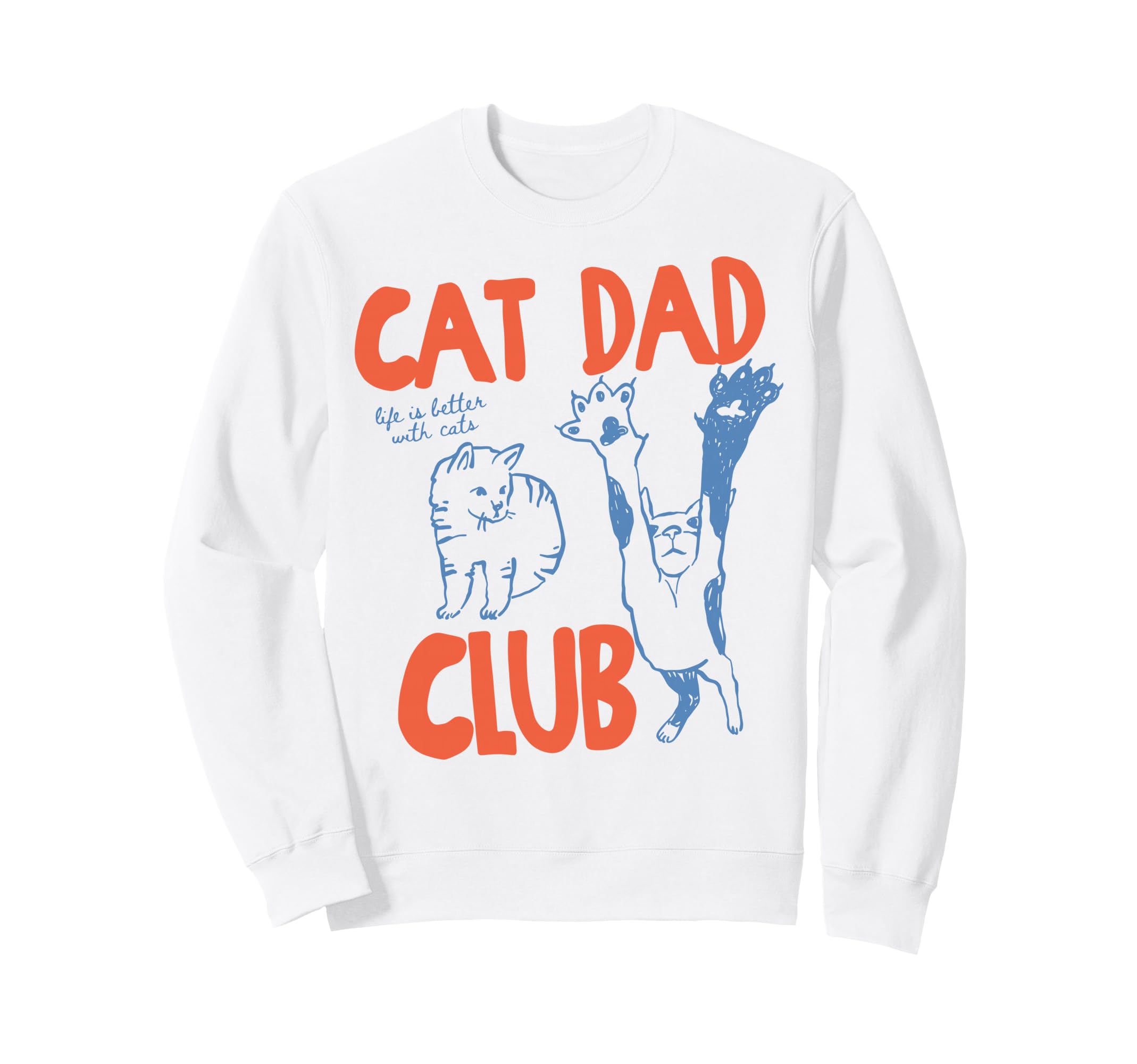 Cat Dad Club Life Is Better Cats Sweatshirt - Graphic Print Men Women - T-Shirt, Sweatshirt, Hoodie