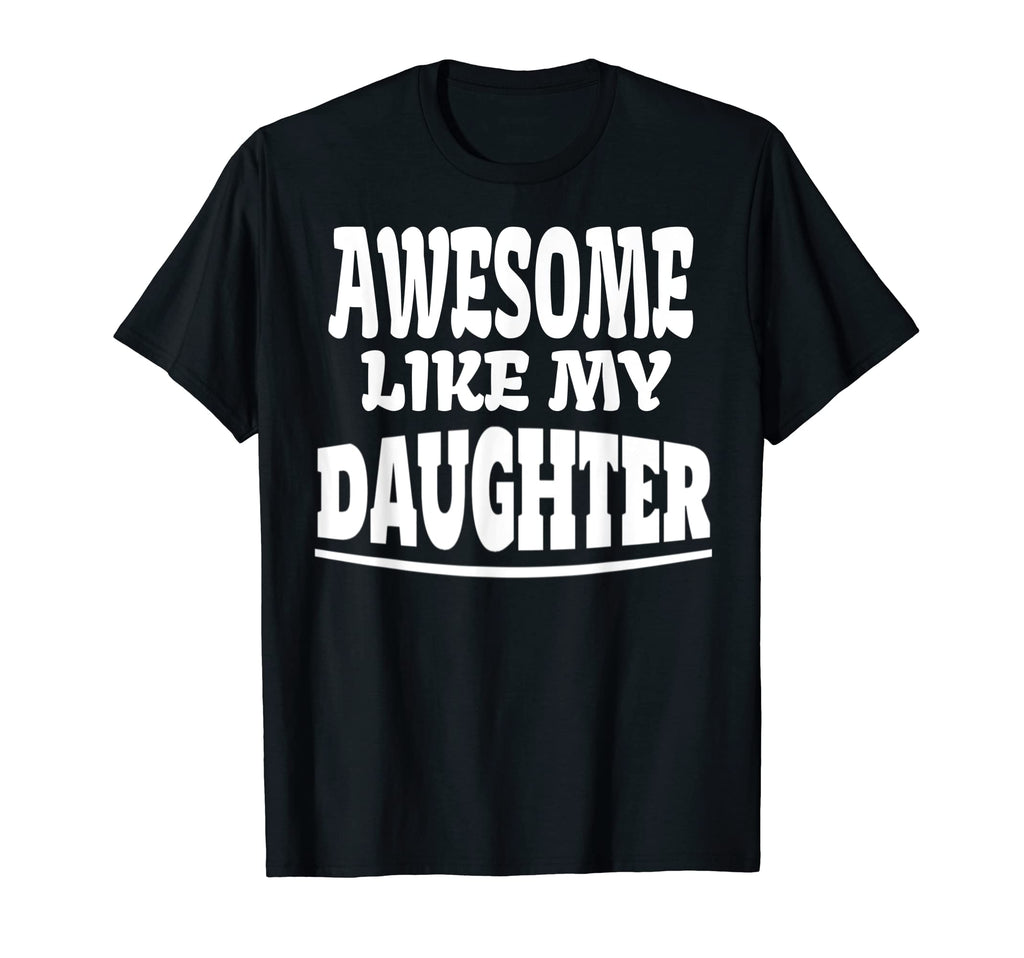 Awesome Like My Daughter Funny Fathers Day T-Shirt - Graphic Print Unisex - T-Shirt, Sweatshirt, Hoodie