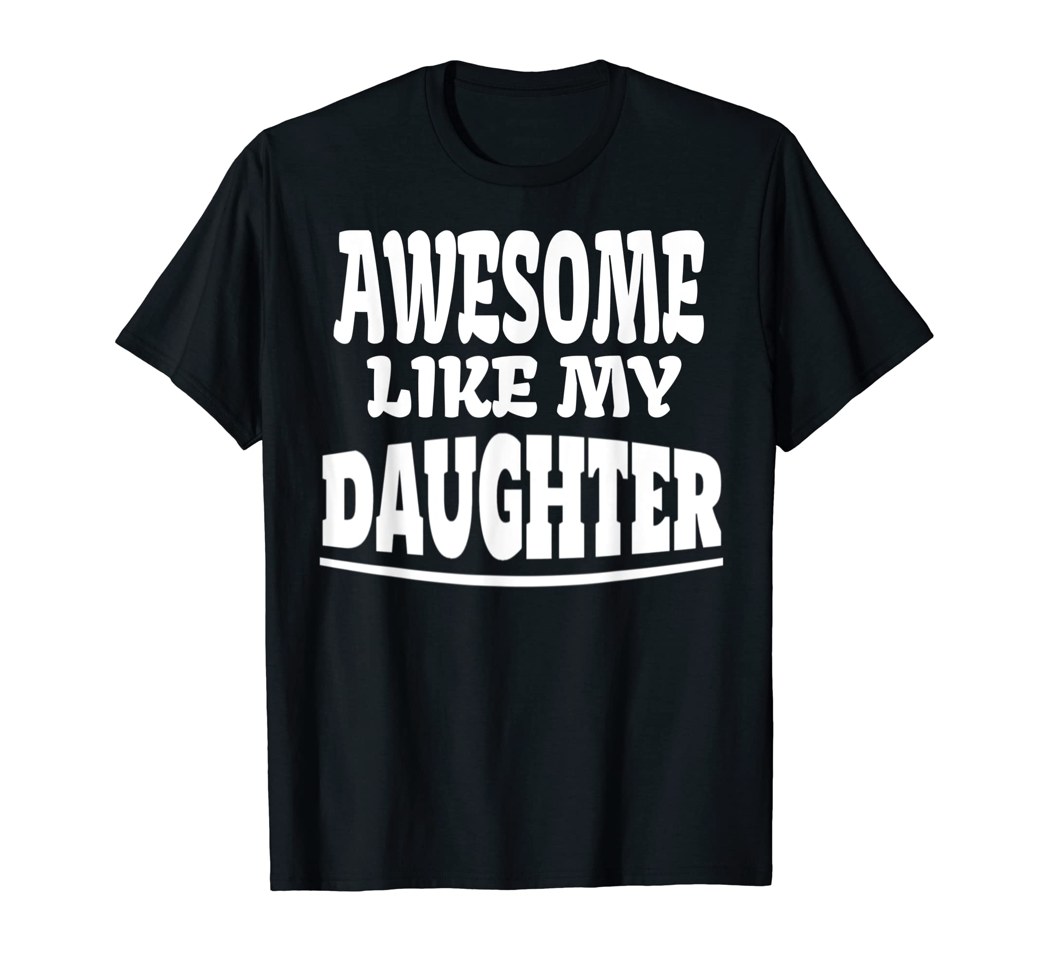 Awesome Like My Daughter Funny Fathers Day T-Shirt - Graphic Print Unisex - T-Shirt, Sweatshirt, Hoodie