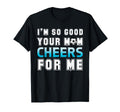 Funny Soccer Im So Good Your Mom T-Shirt - Fun Novelty Design for Adults - T-Shirt, Sweatshirt, Hoodie