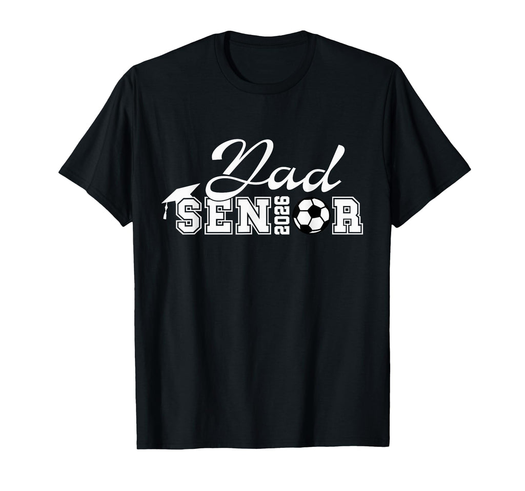Senior Soccer Dad 2026 Class 2026 Grad T-Shirt - Minimalist Print Unisex - T-Shirt, Sweatshirt, Hoodie