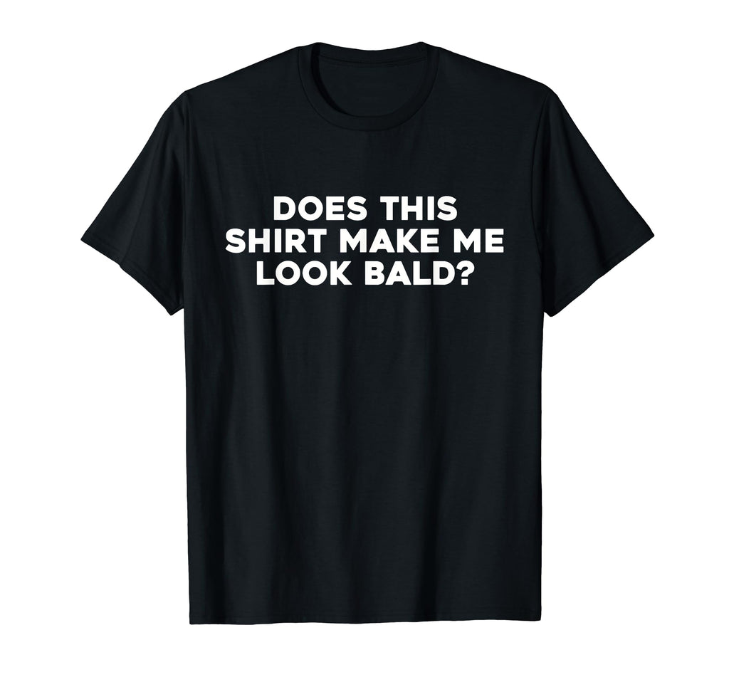 Does This Make Me Bald Funny Dad Joke T-Shirt - Casual Everyday Wear Unisex - T-Shirt, Sweatshirt, Hoodie