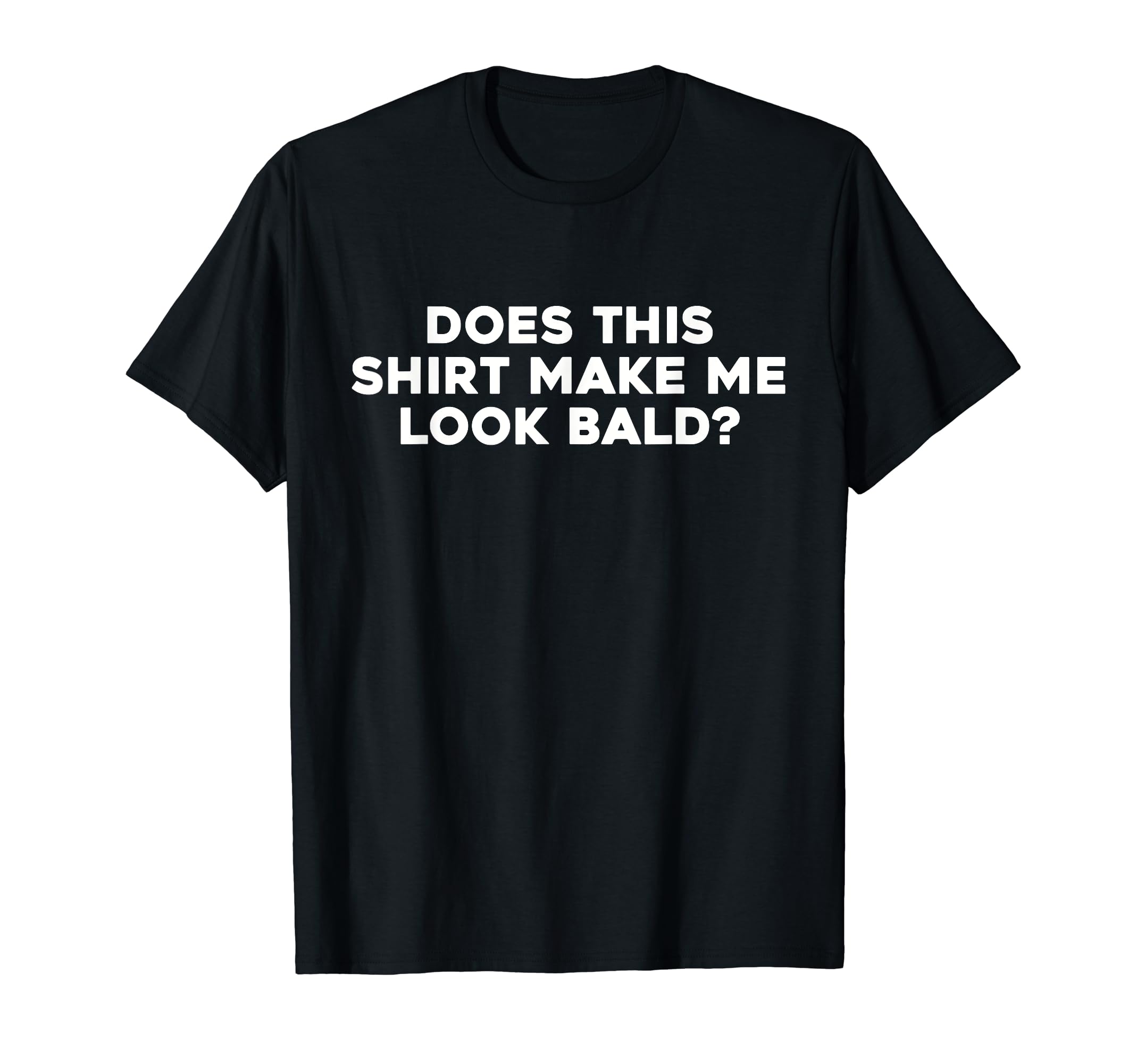 Does This Make Me Bald Funny Dad Joke T-Shirt - Casual Everyday Wear Unisex - T-Shirt, Sweatshirt, Hoodie