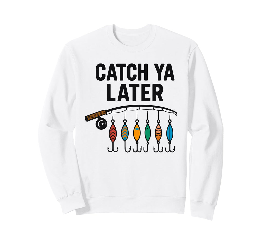 Catch Ya Later Fishing Fisherman Dad Son Sweatshirt - Graphic Print Unisex - T-Shirt, Sweatshirt, Hoodie
