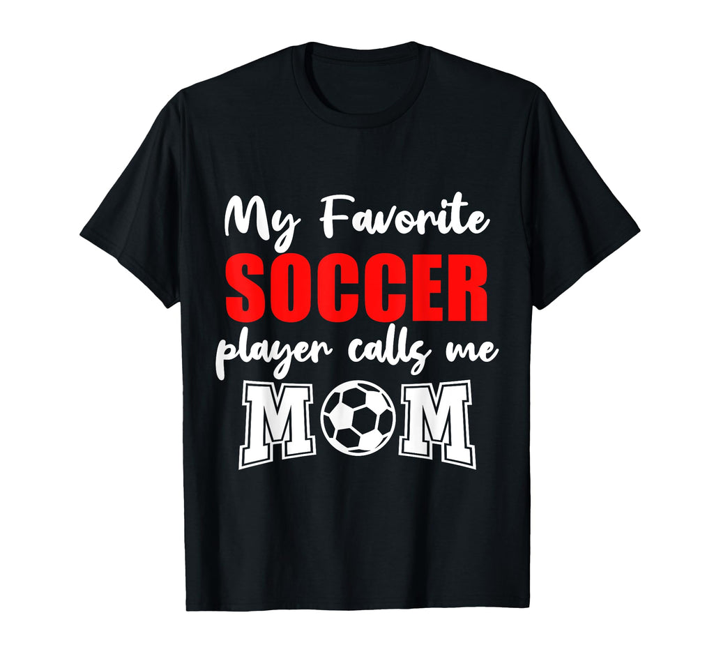 My Favorite Soccer Player Calls Me Mom T-Shirt - Streetwear Style Unisex - T-Shirt, Sweatshirt, Hoodie