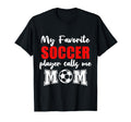 My Favorite Soccer Player Calls Me Mom T-Shirt - Streetwear Style Unisex - T-Shirt, Sweatshirt, Hoodie