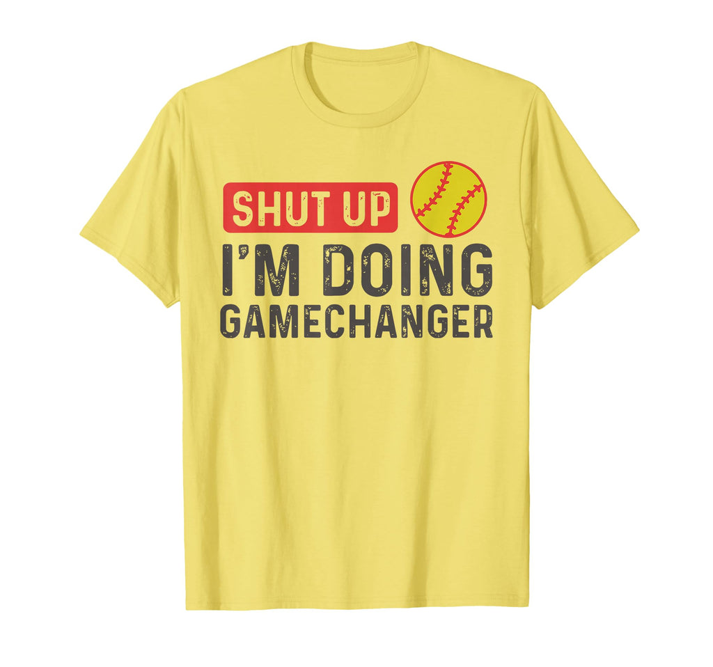Shut Up Im Doing Gamechanger Softball T-Shirt - Unique Graphic Men Women - T-Shirt, Sweatshirt, Hoodie