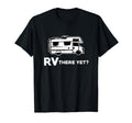 Rv There Yet Funny Rving Pun Dad Joke T-Shirt - Unique Graphic for Adults - T-Shirt, Sweatshirt, Hoodie