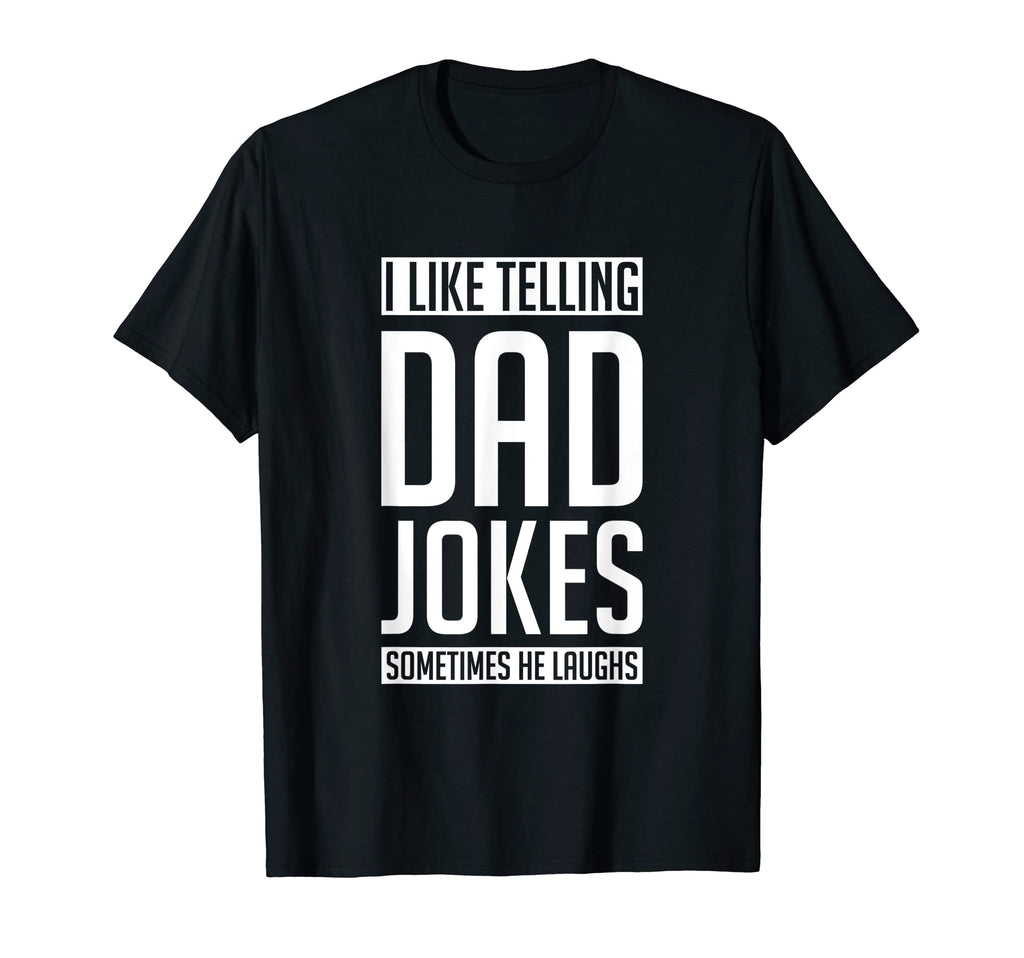 I Like Telling Dad Jokes Sometimes He T-Shirt - Novelty Apparel Men Women - T-Shirt, Sweatshirt, Hoodie