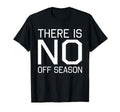 Fan Designed There Is No Off Season T-Shirt - Novelty Apparel Unisex - T-Shirt, Sweatshirt, Hoodie