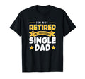 Single Father Im Not Retire Im T-Shirt - Minimalist Print Men Women - T-Shirt, Sweatshirt, Hoodie