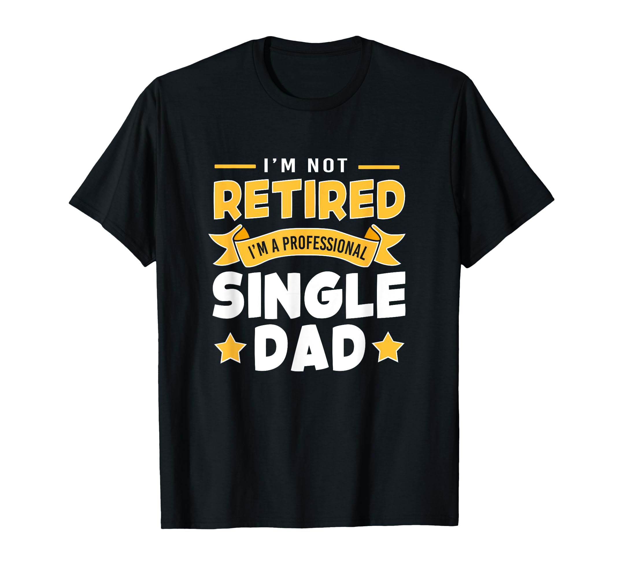 Single Father Im Not Retire Im T-Shirt - Minimalist Print Men Women - T-Shirt, Sweatshirt, Hoodie