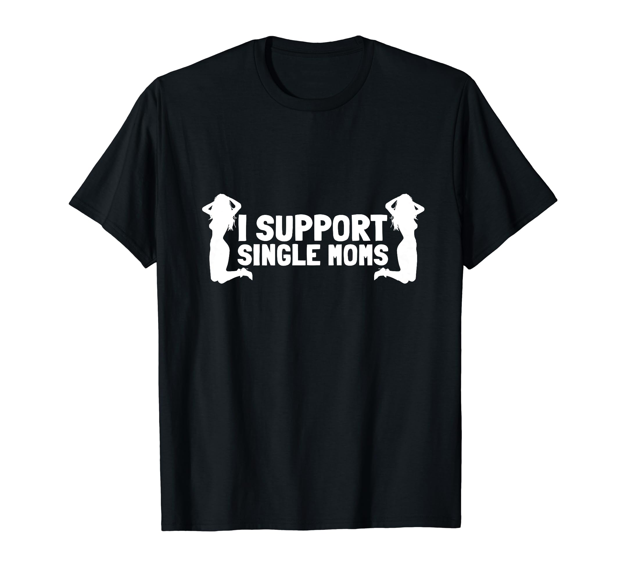 I Support Single Moms Dad Strip Club T-Shirt - Streetwear Style Unisex - T-Shirt, Sweatshirt, Hoodie
