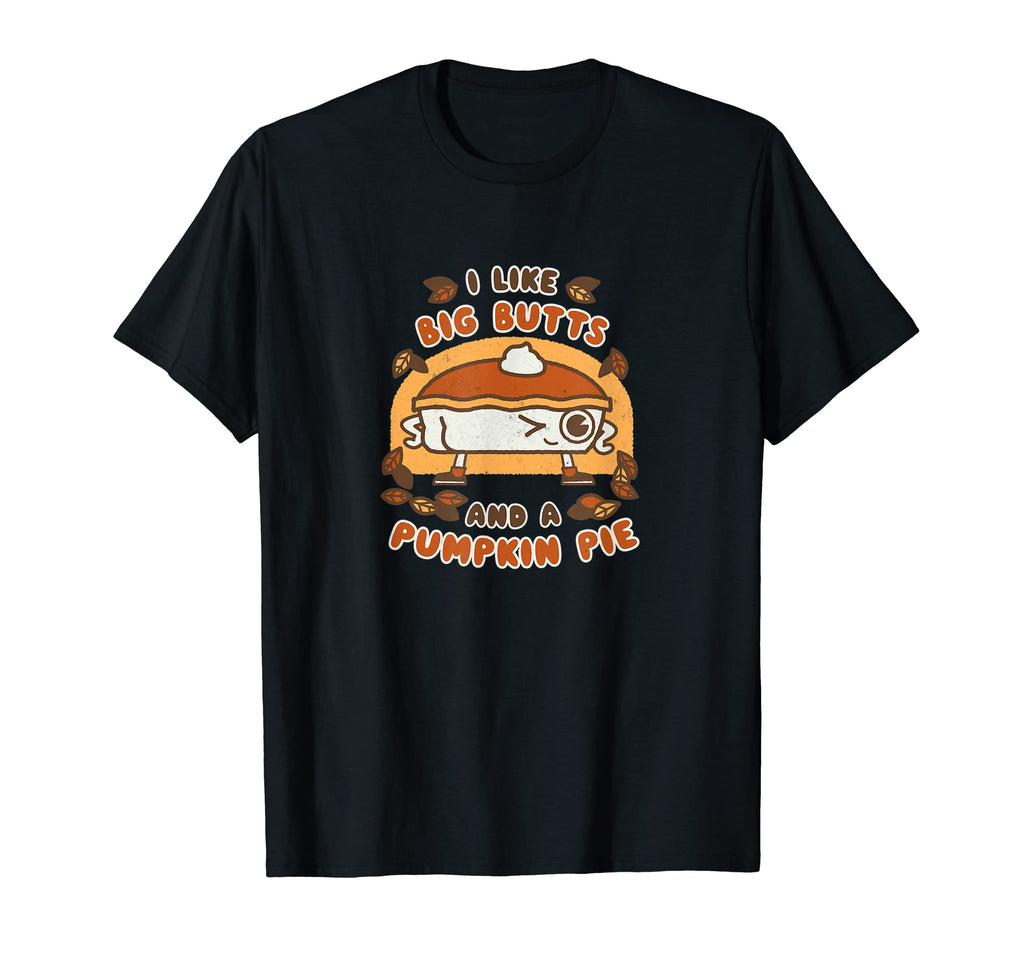 I Like Big Butts And Pumpkin Pie Fall T-Shirt - Streetwear Style Unisex - T-Shirt, Sweatshirt, Hoodie