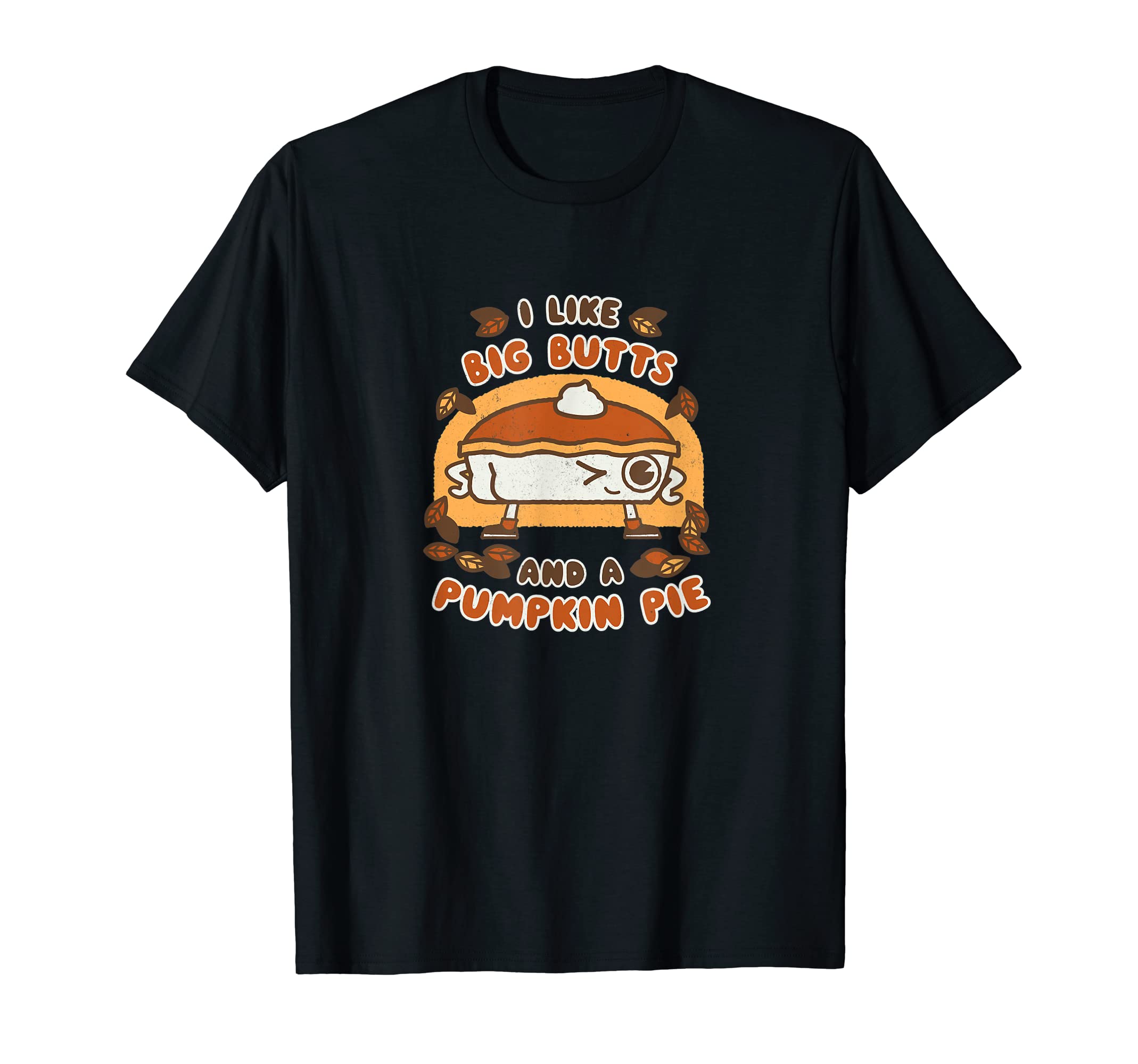 I Like Big Butts And Pumpkin Pie Fall T-Shirt - Streetwear Style Unisex - T-Shirt, Sweatshirt, Hoodie