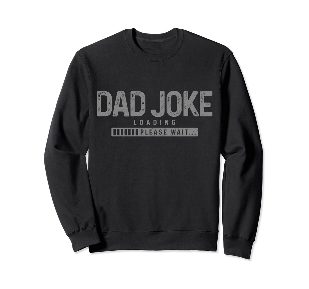 Dad Joke Loading Please Wait Sweatshirt - Fun Novelty Design Men Women - T-Shirt, Sweatshirt, Hoodie