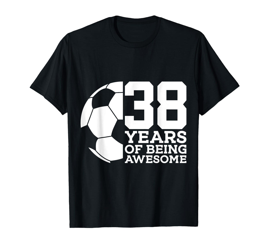 38 Years Being Awesome Soccer T-Shirt - Casual Everyday Wear for Adults - T-Shirt, Sweatshirt, Hoodie