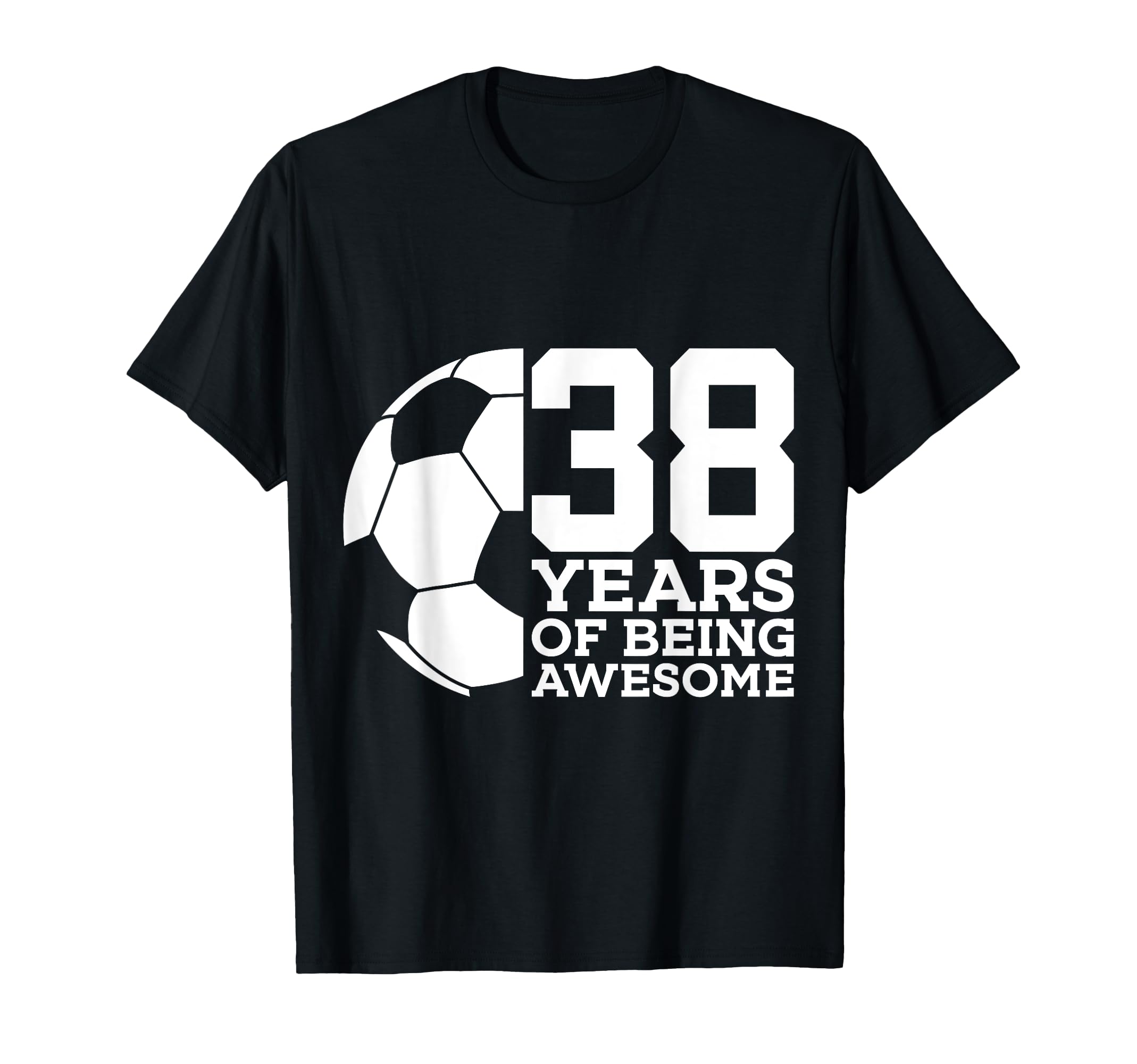 38 Years Being Awesome Soccer T-Shirt - Casual Everyday Wear for Adults - T-Shirt, Sweatshirt, Hoodie