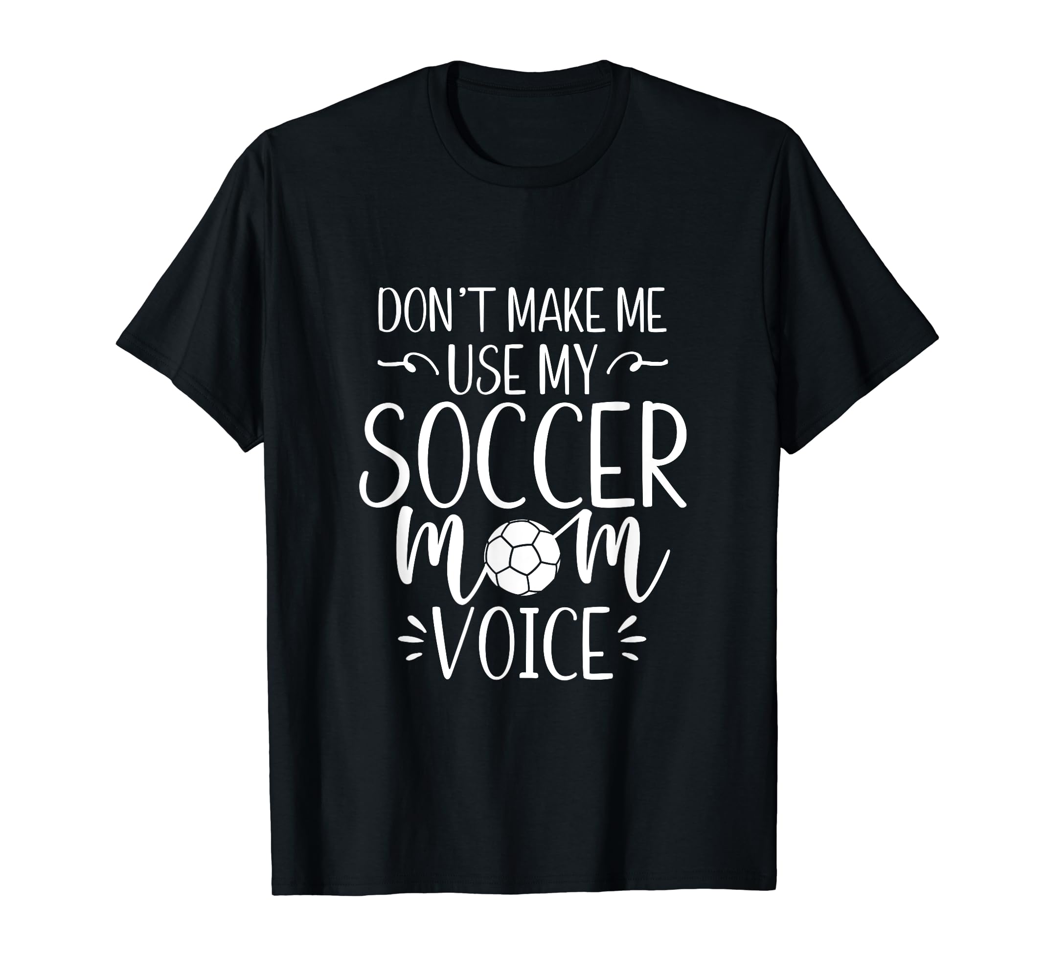 Dont Make Me Use My Soccer Mom Voice T-Shirt - Trendy Graphic Men Women - T-Shirt, Sweatshirt, Hoodie