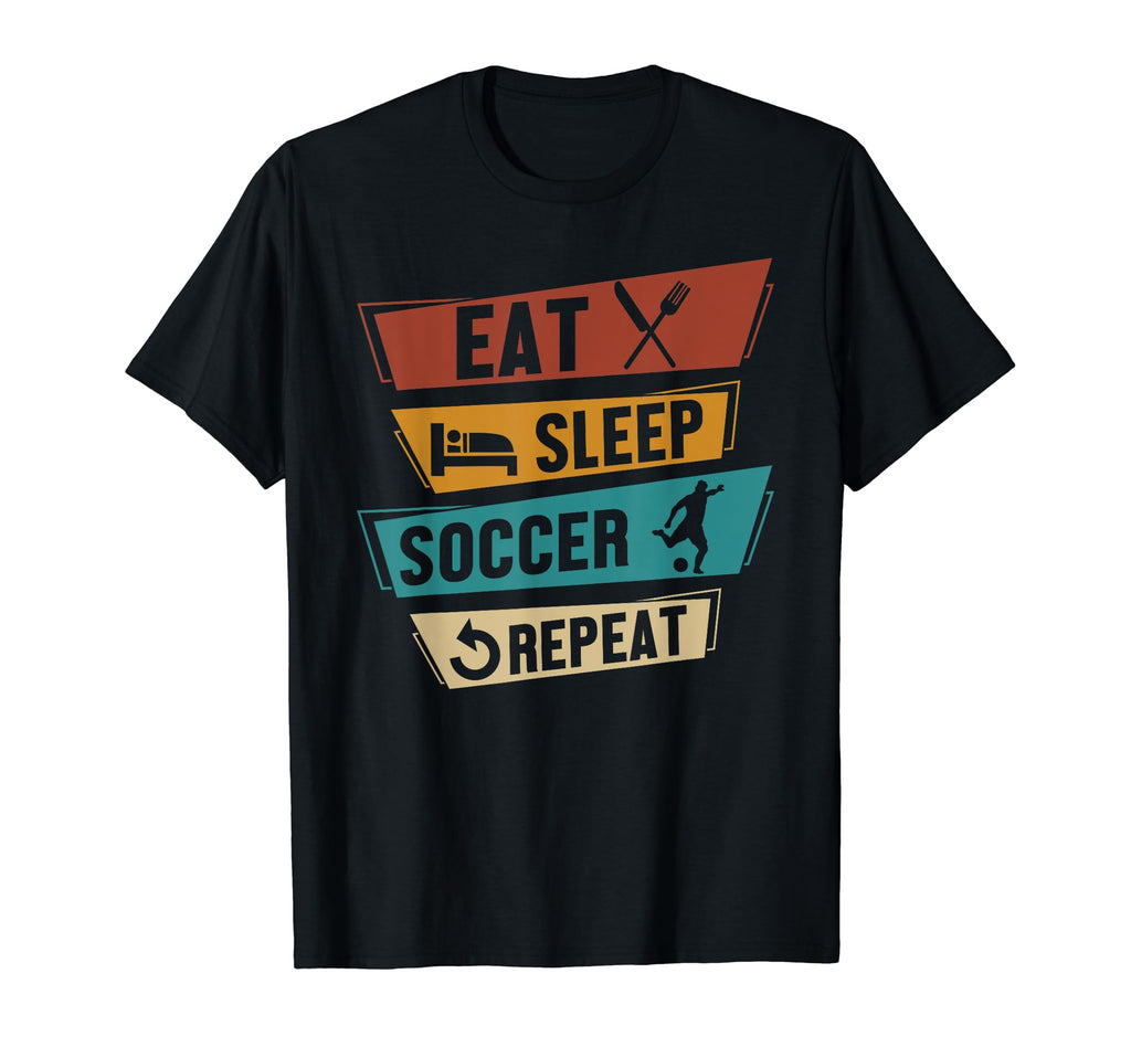Eat Sleep Soccer Repeat Funny Soccer T-Shirt - Casual Everyday Wear Unisex - T-Shirt, Sweatshirt, Hoodie