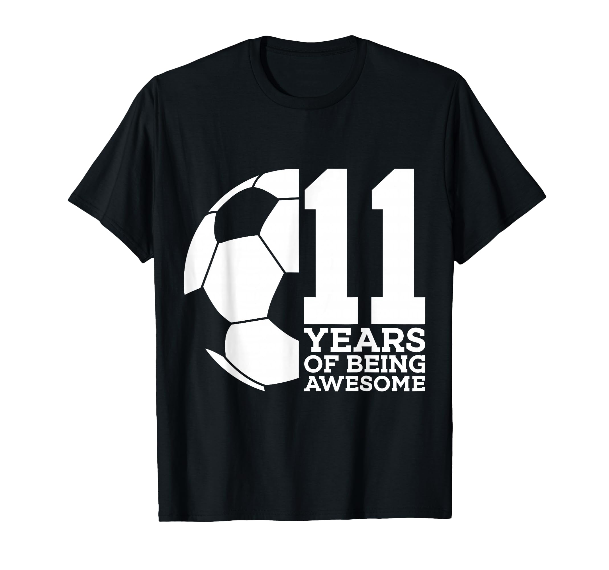 11 Years Being Awesome Soccer T-Shirt - Casual Everyday Wear for Adults - T-Shirt, Sweatshirt, Hoodie