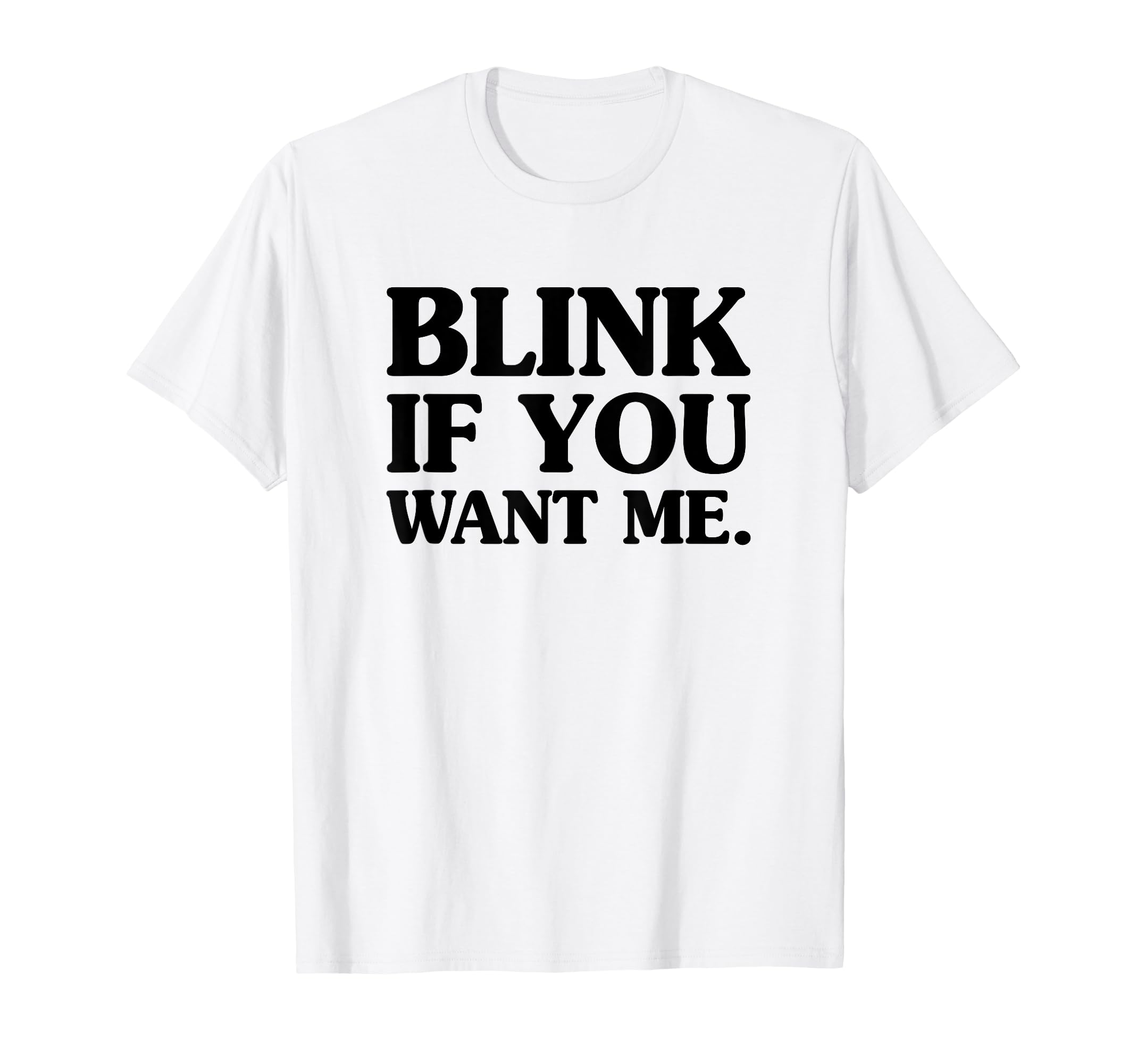 Blink If You Want Me Distressed Wight T-Shirt - Minimalist Print Men Women - T-Shirt, Sweatshirt, Hoodie