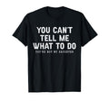 You Cant Tell Me What To Do Youre Not T-Shirt - Custom Art Print Men Women - T-Shirt, Sweatshirt, Hoodie