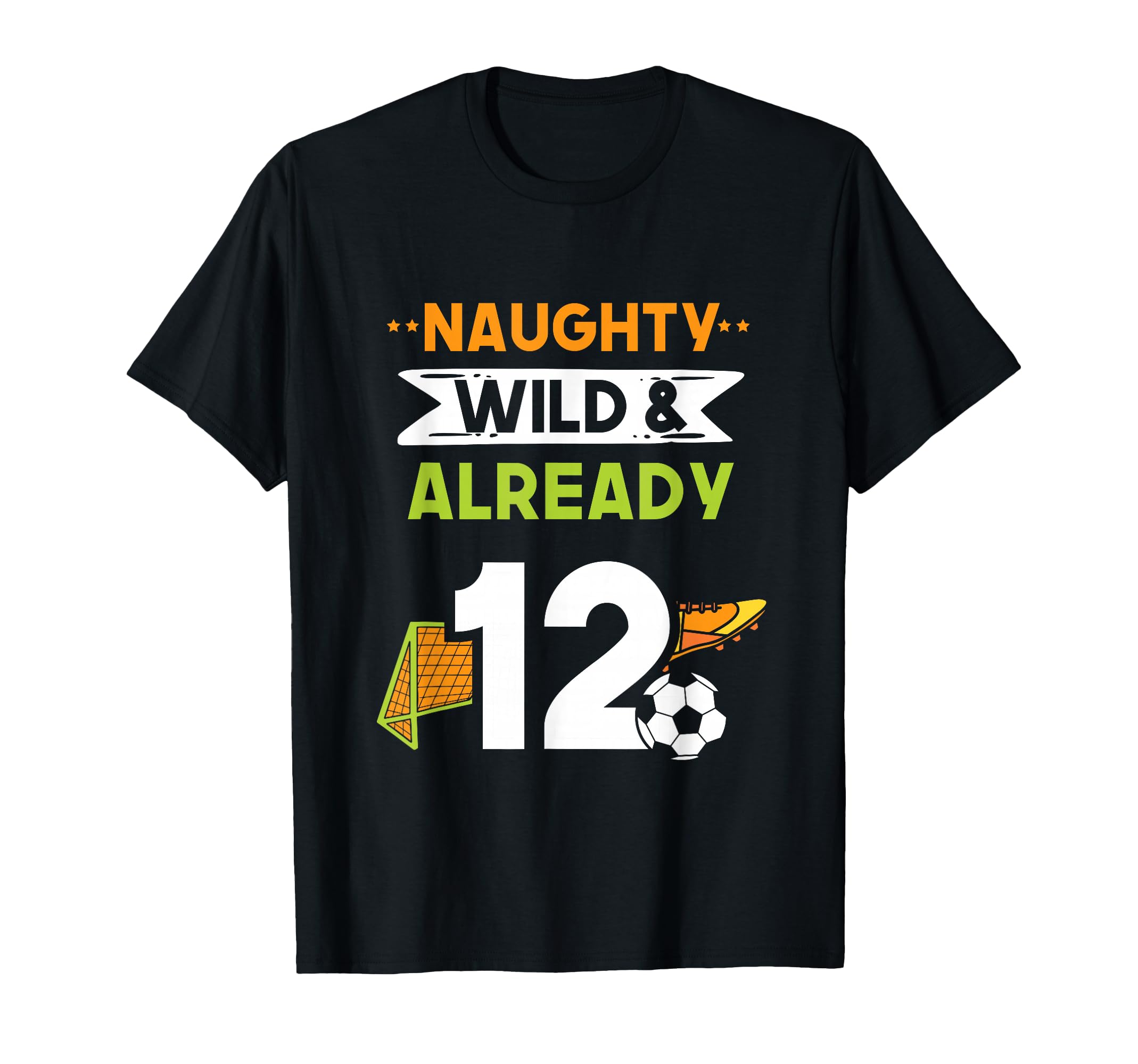 Naughty Wild Already 12 Birthday Soccer T-Shirt - Minimalist Print Unisex - T-Shirt, Sweatshirt, Hoodie