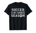 Soccer Is My Favorite Season Soccer T-Shirt - Streetwear Style Unisex - T-Shirt, Sweatshirt, Hoodie
