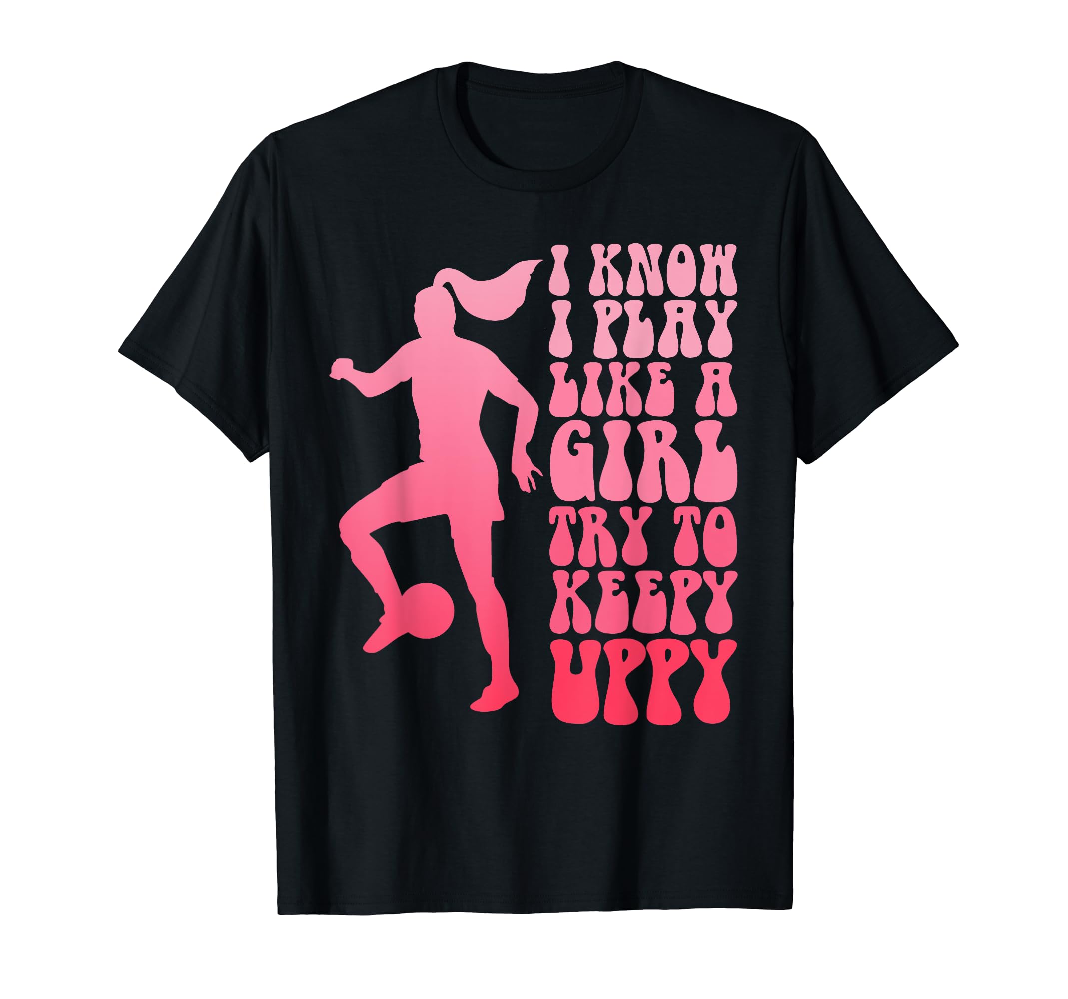 I Know I Play Like Try To Keepy T-Shirt - Fun Novelty Design Men Women - T-Shirt, Sweatshirt, Hoodie