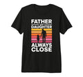 Father And Daughter Always Close T-Shirt - Casual Everyday Wear for Adults - T-Shirt, Sweatshirt, Hoodie